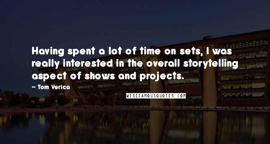 Tom Verica Quotes: Having spent a lot of time on sets, I was really interested in the overall storytelling aspect of shows and projects.