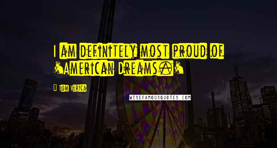 Tom Verica Quotes: I am definitely most proud of 'American Dreams.'