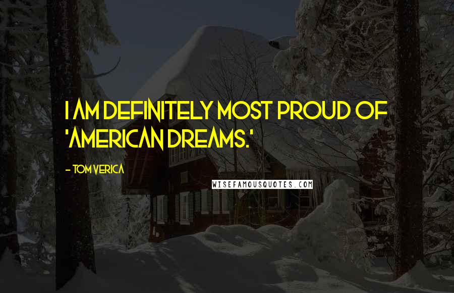 Tom Verica Quotes: I am definitely most proud of 'American Dreams.'