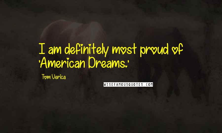 Tom Verica Quotes: I am definitely most proud of 'American Dreams.'