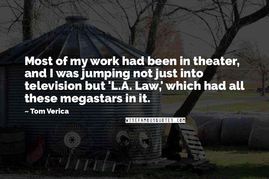 Tom Verica Quotes: Most of my work had been in theater, and I was jumping not just into television but 'L.A. Law,' which had all these megastars in it.