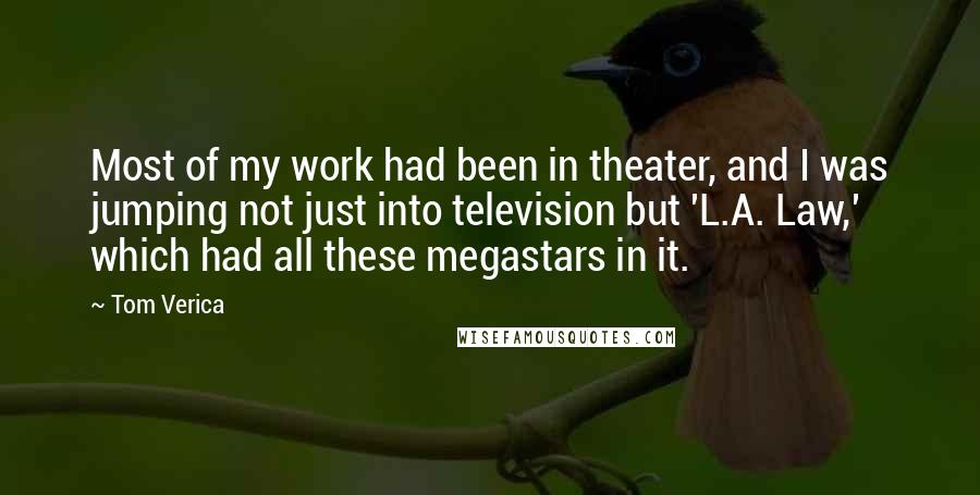 Tom Verica Quotes: Most of my work had been in theater, and I was jumping not just into television but 'L.A. Law,' which had all these megastars in it.
