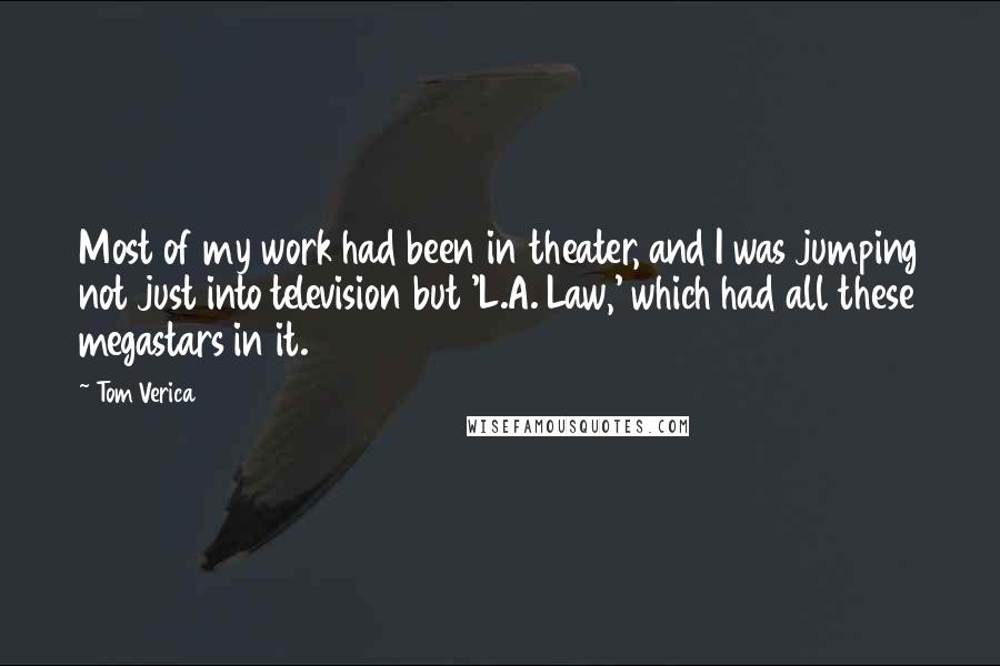 Tom Verica Quotes: Most of my work had been in theater, and I was jumping not just into television but 'L.A. Law,' which had all these megastars in it.