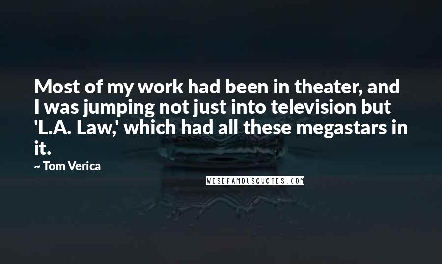 Tom Verica Quotes: Most of my work had been in theater, and I was jumping not just into television but 'L.A. Law,' which had all these megastars in it.