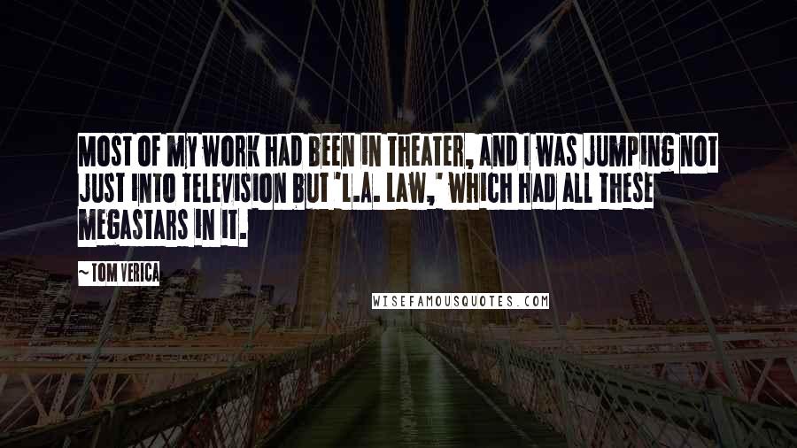 Tom Verica Quotes: Most of my work had been in theater, and I was jumping not just into television but 'L.A. Law,' which had all these megastars in it.