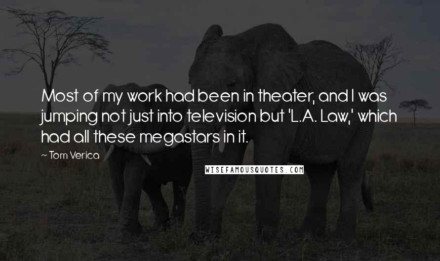 Tom Verica Quotes: Most of my work had been in theater, and I was jumping not just into television but 'L.A. Law,' which had all these megastars in it.