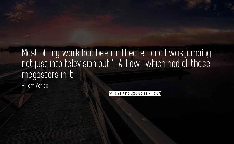 Tom Verica Quotes: Most of my work had been in theater, and I was jumping not just into television but 'L.A. Law,' which had all these megastars in it.