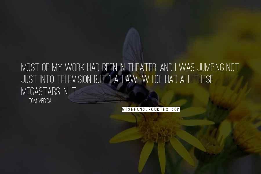 Tom Verica Quotes: Most of my work had been in theater, and I was jumping not just into television but 'L.A. Law,' which had all these megastars in it.