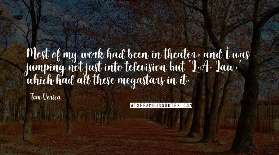 Tom Verica Quotes: Most of my work had been in theater, and I was jumping not just into television but 'L.A. Law,' which had all these megastars in it.