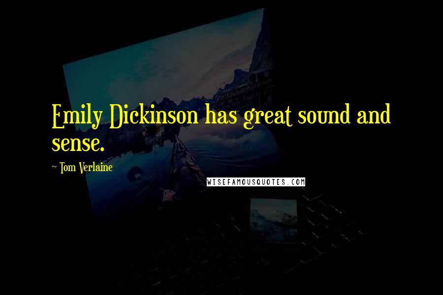 Tom Verlaine Quotes: Emily Dickinson has great sound and sense.