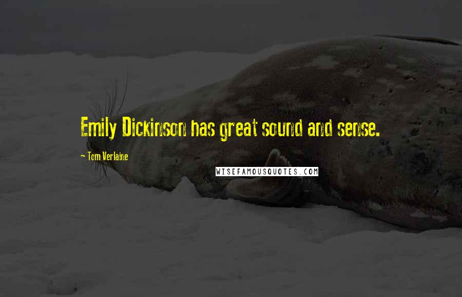 Tom Verlaine Quotes: Emily Dickinson has great sound and sense.