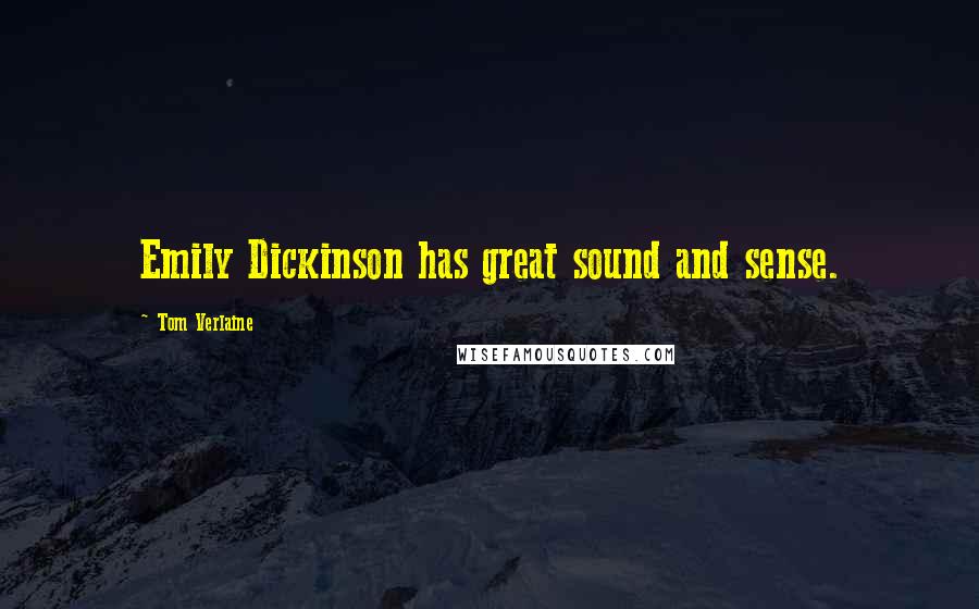 Tom Verlaine Quotes: Emily Dickinson has great sound and sense.