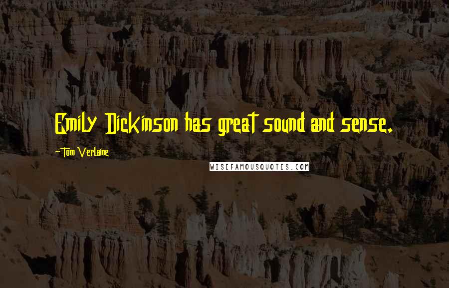 Tom Verlaine Quotes: Emily Dickinson has great sound and sense.