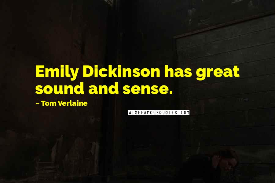 Tom Verlaine Quotes: Emily Dickinson has great sound and sense.