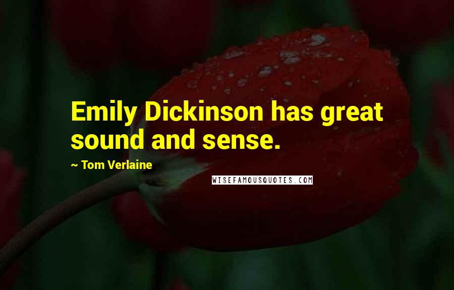 Tom Verlaine Quotes: Emily Dickinson has great sound and sense.