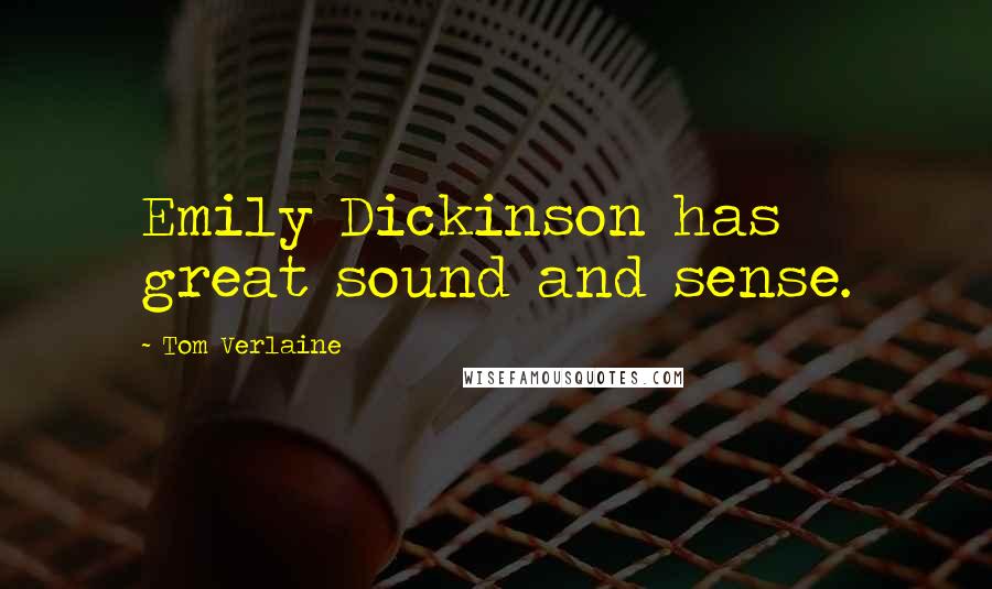 Tom Verlaine Quotes: Emily Dickinson has great sound and sense.