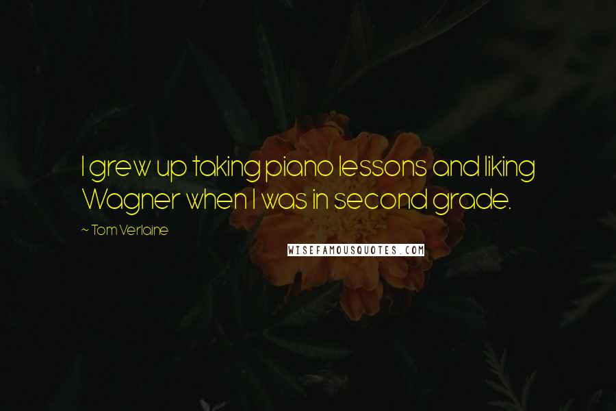 Tom Verlaine Quotes: I grew up taking piano lessons and liking Wagner when I was in second grade.