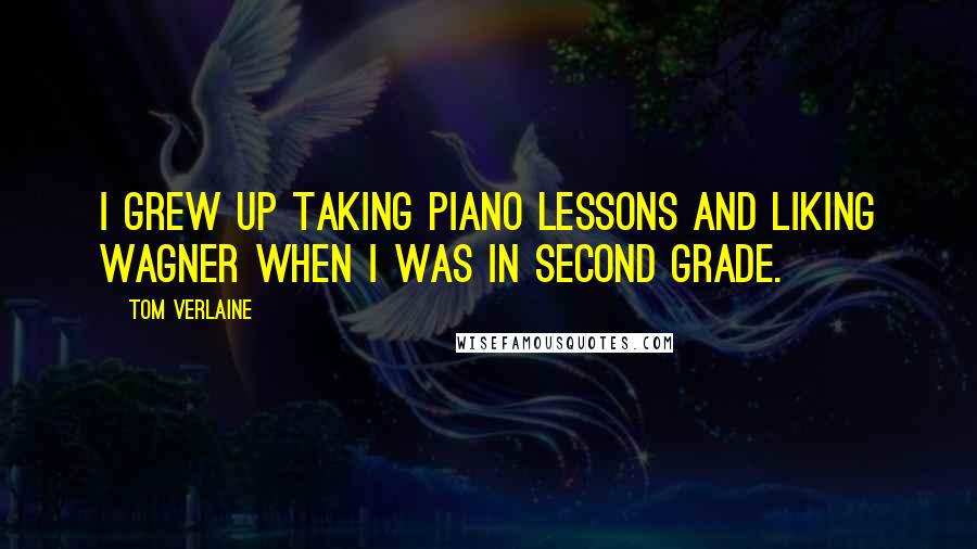 Tom Verlaine Quotes: I grew up taking piano lessons and liking Wagner when I was in second grade.