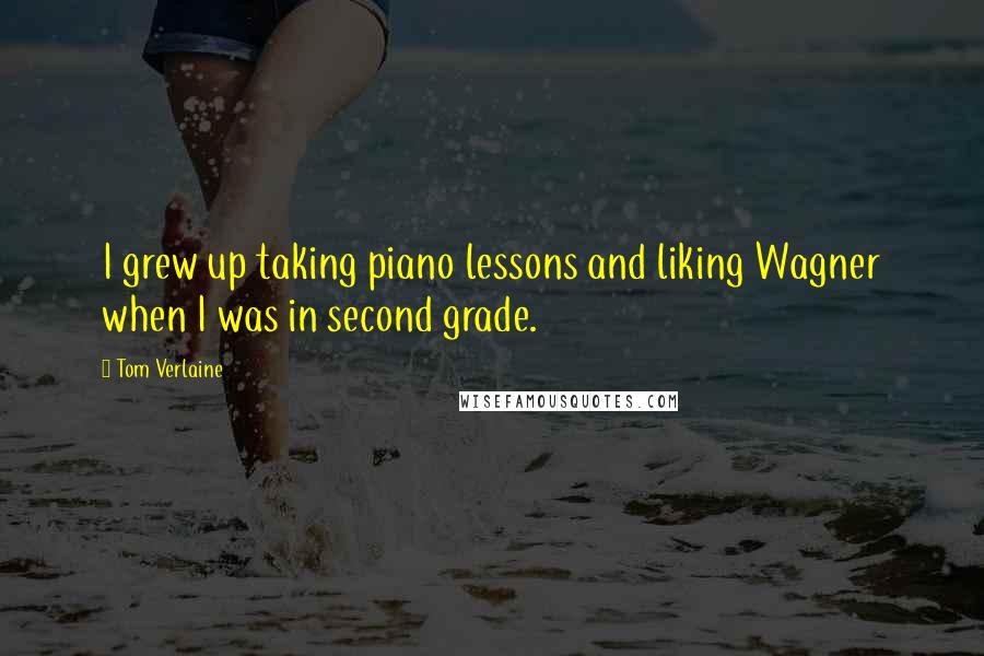 Tom Verlaine Quotes: I grew up taking piano lessons and liking Wagner when I was in second grade.