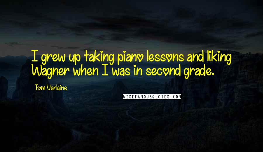 Tom Verlaine Quotes: I grew up taking piano lessons and liking Wagner when I was in second grade.