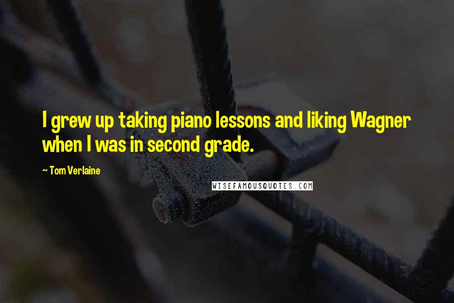 Tom Verlaine Quotes: I grew up taking piano lessons and liking Wagner when I was in second grade.