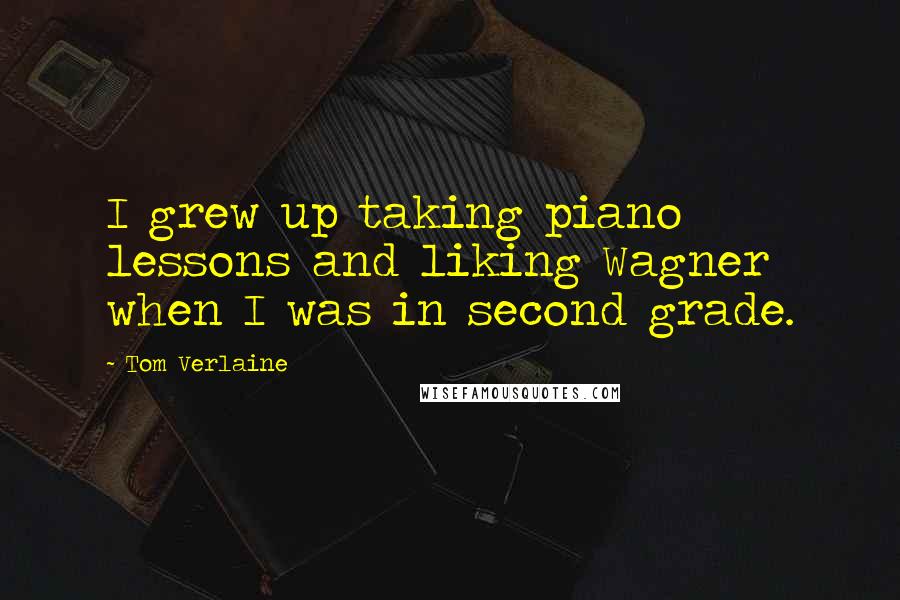 Tom Verlaine Quotes: I grew up taking piano lessons and liking Wagner when I was in second grade.