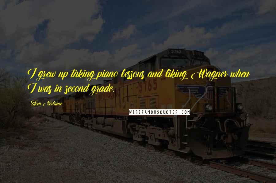 Tom Verlaine Quotes: I grew up taking piano lessons and liking Wagner when I was in second grade.