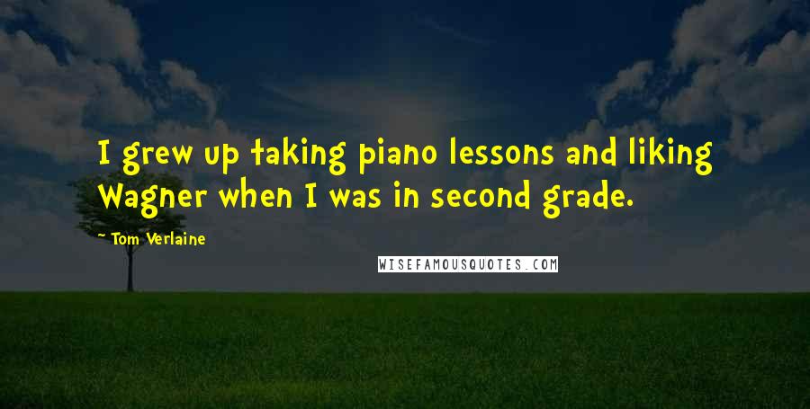 Tom Verlaine Quotes: I grew up taking piano lessons and liking Wagner when I was in second grade.