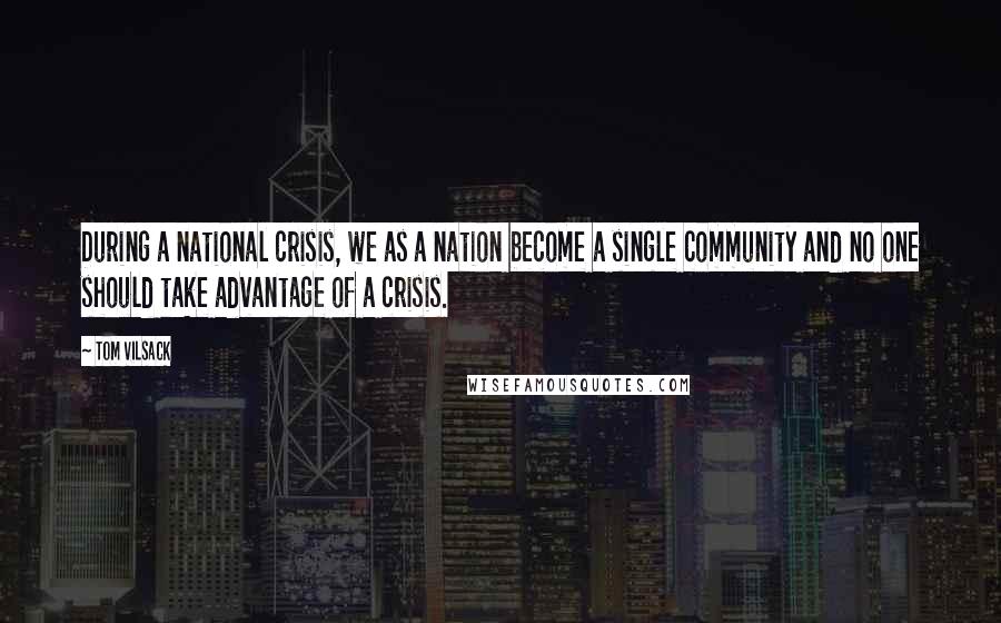 Tom Vilsack Quotes: During a national crisis, we as a nation become a single community and no one should take advantage of a crisis.