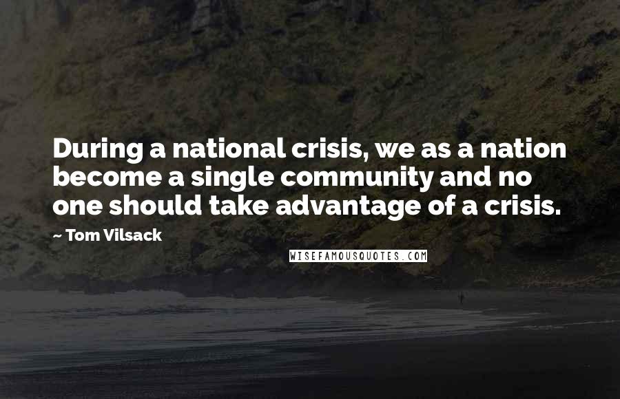 Tom Vilsack Quotes: During a national crisis, we as a nation become a single community and no one should take advantage of a crisis.