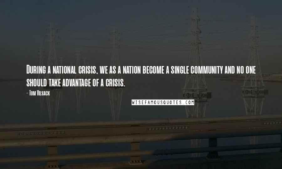 Tom Vilsack Quotes: During a national crisis, we as a nation become a single community and no one should take advantage of a crisis.