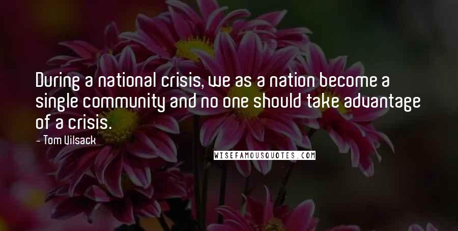Tom Vilsack Quotes: During a national crisis, we as a nation become a single community and no one should take advantage of a crisis.