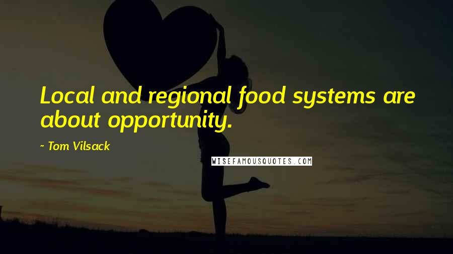 Tom Vilsack Quotes: Local and regional food systems are about opportunity.