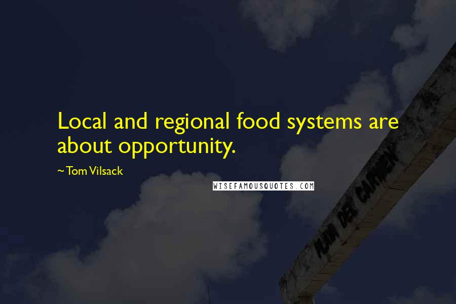 Tom Vilsack Quotes: Local and regional food systems are about opportunity.