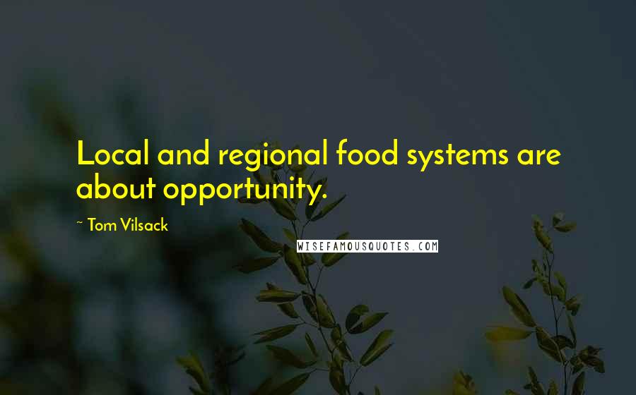 Tom Vilsack Quotes: Local and regional food systems are about opportunity.