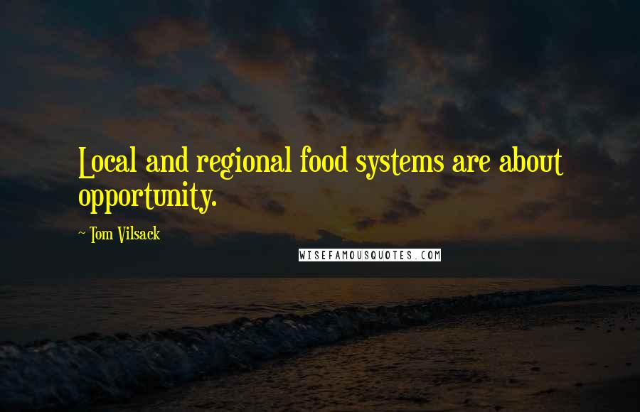 Tom Vilsack Quotes: Local and regional food systems are about opportunity.