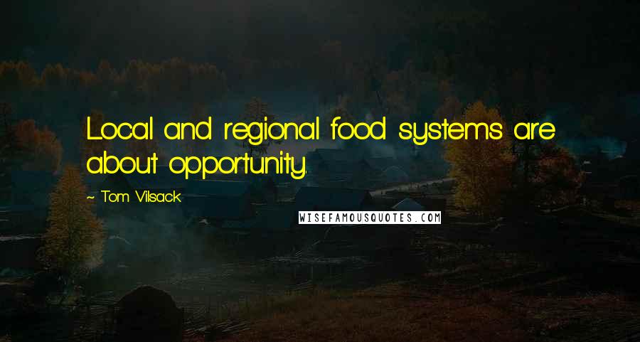 Tom Vilsack Quotes: Local and regional food systems are about opportunity.