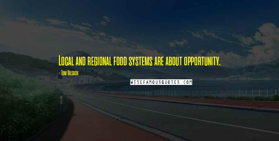 Tom Vilsack Quotes: Local and regional food systems are about opportunity.