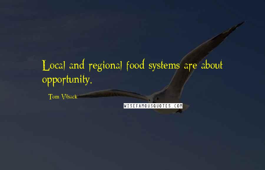 Tom Vilsack Quotes: Local and regional food systems are about opportunity.