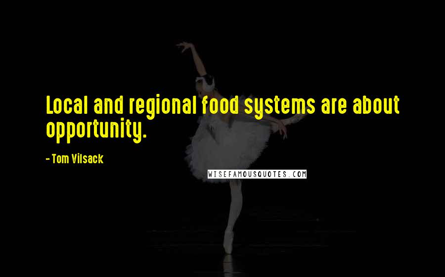 Tom Vilsack Quotes: Local and regional food systems are about opportunity.