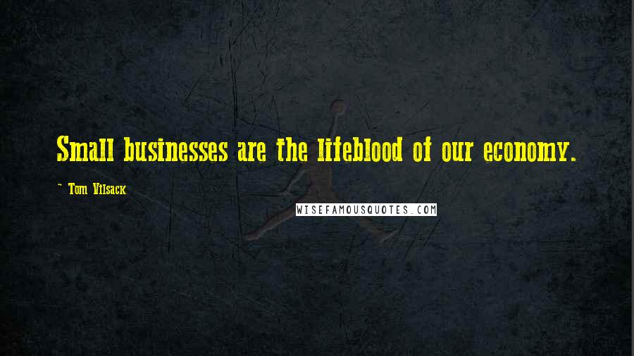 Tom Vilsack Quotes: Small businesses are the lifeblood of our economy.