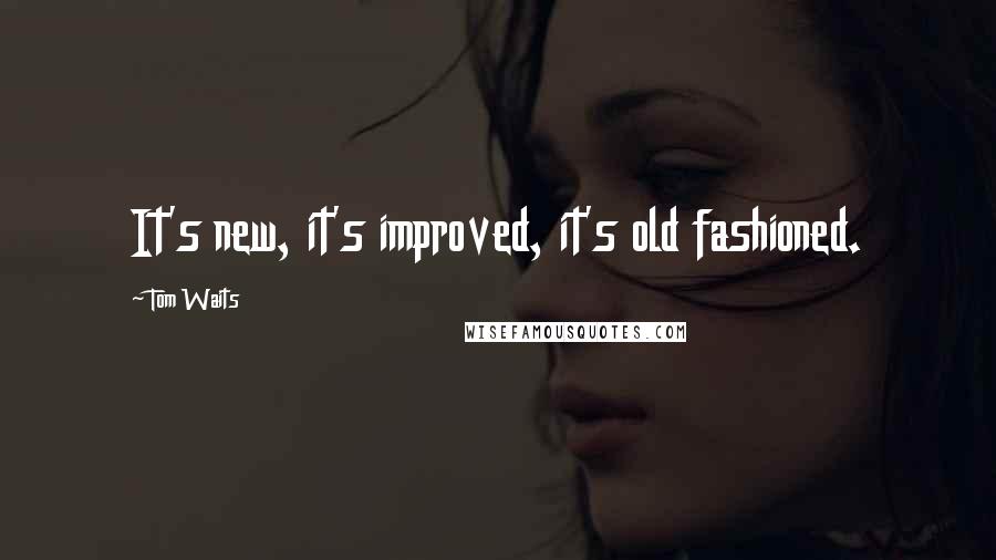 Tom Waits Quotes: It's new, it's improved, it's old fashioned.