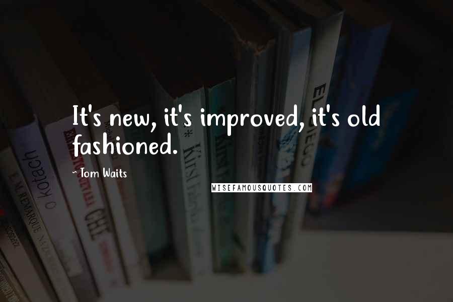 Tom Waits Quotes: It's new, it's improved, it's old fashioned.