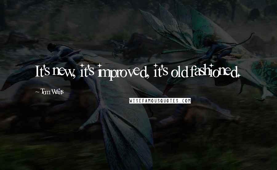 Tom Waits Quotes: It's new, it's improved, it's old fashioned.