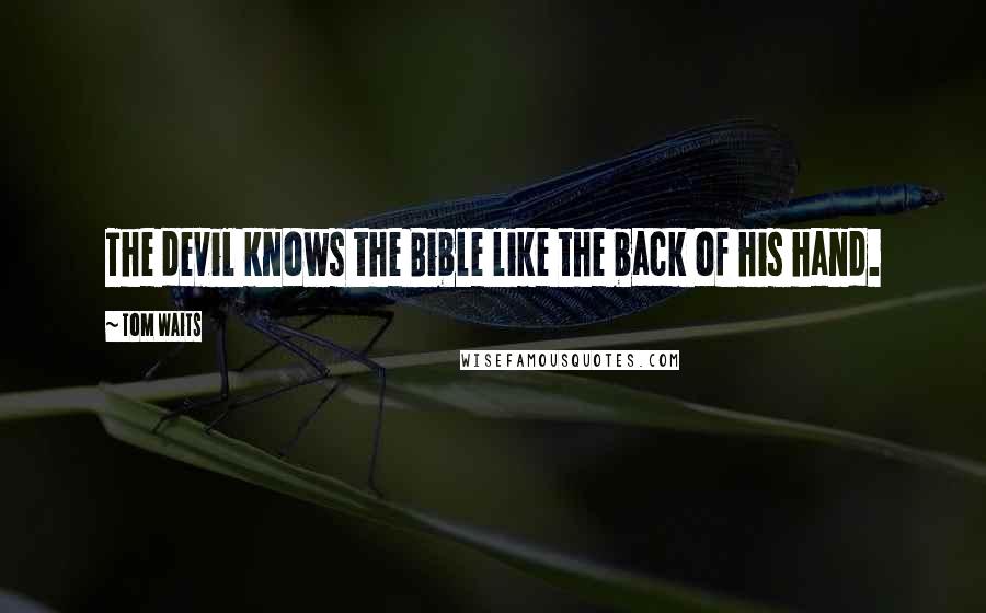 Tom Waits Quotes: The devil knows the Bible like the back of his hand.