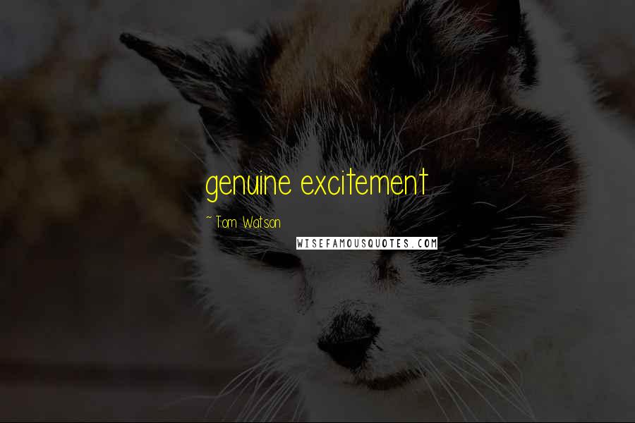 Tom Watson Quotes: genuine excitement