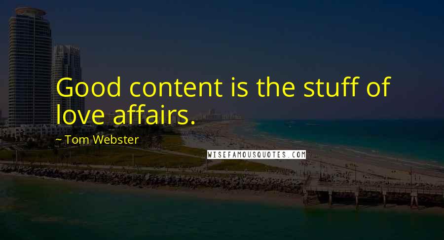 Tom Webster Quotes: Good content is the stuff of love affairs.