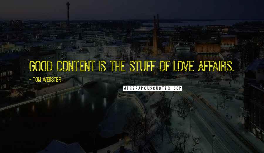 Tom Webster Quotes: Good content is the stuff of love affairs.