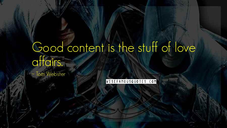 Tom Webster Quotes: Good content is the stuff of love affairs.