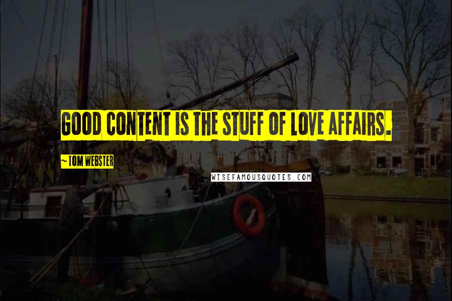 Tom Webster Quotes: Good content is the stuff of love affairs.